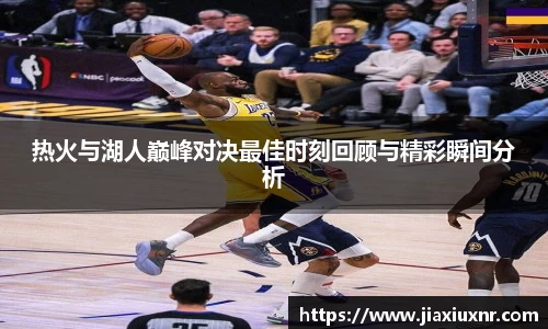 米兰热火与湖人巅峰对决最佳时刻回顾与精彩瞬间分析