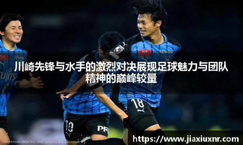 米兰川崎先锋与水手的激烈对决展现足球魅力与团队精神的巅峰较量